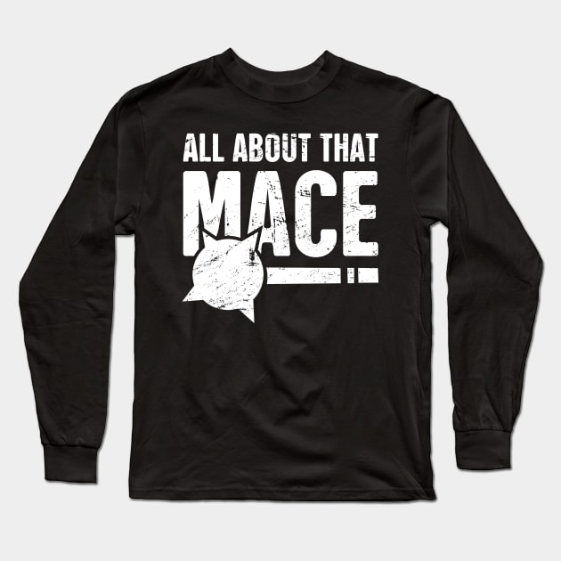 All About That Mace | Funny Renaissance Fair Costume Long Sleeve T-Shirt by MeatMan